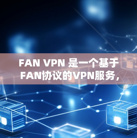 FAN VPN 是一个基于 FAN协议的VPN服务，旨在提供基本的安全功能，如过滤复制软件和加密传输。虽然免费版可能无法提供所有高级功能，但具有以下特点