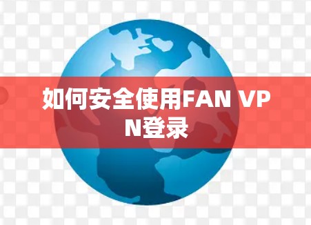 如何安全使用FAN VPN登录 如何安全使用FAN VPN登录