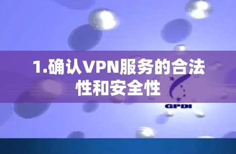 1.确认VPN服务的合法性和安全性