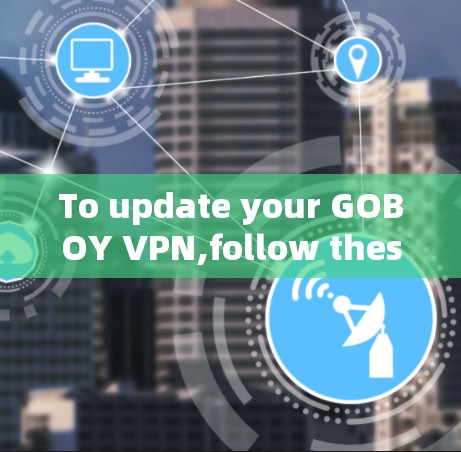 To update your GOBOY VPN,follow these steps: