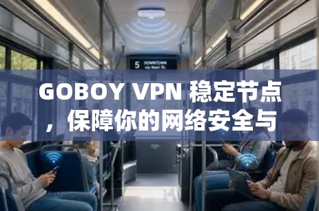 GOBOY VPN 稳定节点，保障你的网络安全与流量顺畅