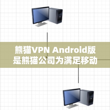 熊猫VPN Android版是熊猫公司为满足移动用户需求而开发的一款VPN应用，旨在提供高效、安全的网络连接。以下是关于熊猫VPN Android版的详细分析