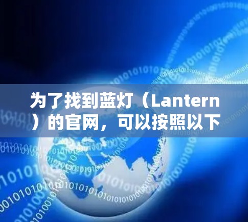 为了找到蓝灯（Lantern）的官网，可以按照以下步骤进行