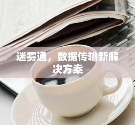 迷雾通，数据传输新解决方案