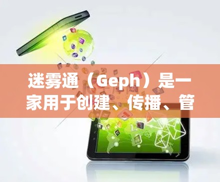 迷雾通（Geph）是一家用于创建、传播、管理迷雾社区的工具，支持多种语言。如果你指的是迷雾通的手机版，以下是一些信息