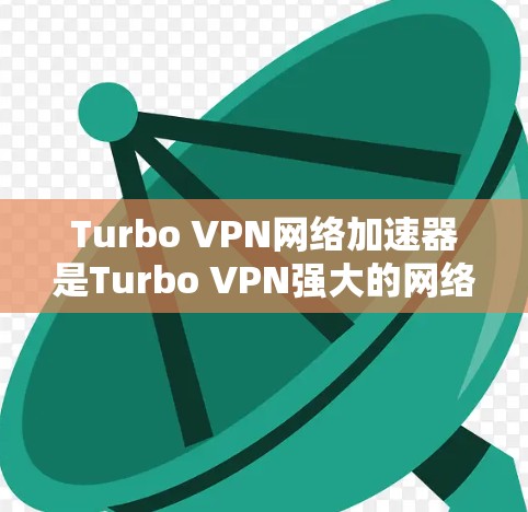 Turbo VPN网络加速器是Turbo VPN强大的网络隔离功能的一部分，通过使用加速器可以提升VPN的性能和速度。以下是推荐的Turbo VPN网络加速器和VPN公司，供您参考