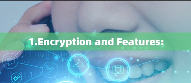 1.Encryption and Features: