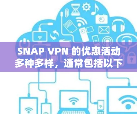 SNAP VPN 的优惠活动多种多样，通常包括以下几种