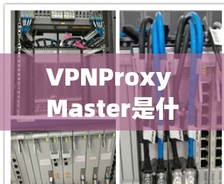 VPNProxy Master是什么？