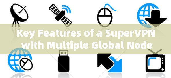 Key Features of a SuperVPN with Multiple Global Nodes: