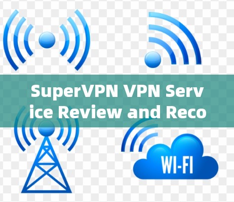 SuperVPN VPN Service Review and Recommendations