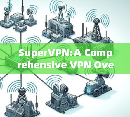 SuperVPN:A Comprehensive VPN Overview