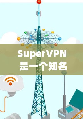 SuperVPN 是一个知名的VPN服务，提供多种版本，包括免费版、Pro版和Enterprise版。这些版本都有其独特的功能和特点，但整体上，SuperVPN 提供了高度的稳定性和安全性