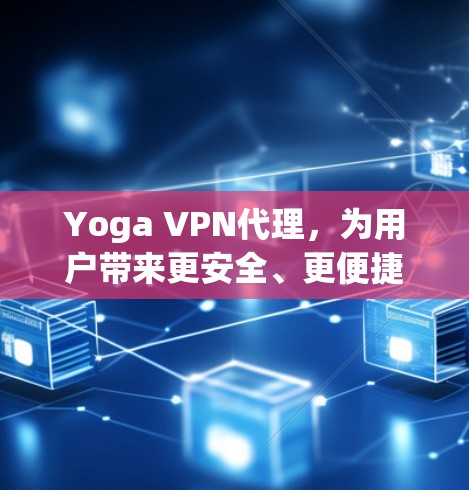 Yoga VPN代理，为用户带来更安全、更便捷的云服务体验