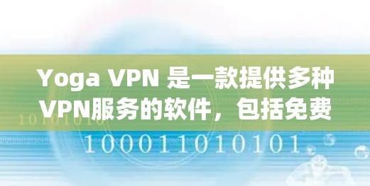 Yoga VPN 是一款提供多种VPN服务的软件，包括免费、共享和订阅服务。以下是关于Yoga VPN 的详细信息和使用指南，帮助您更好地利用这个工具