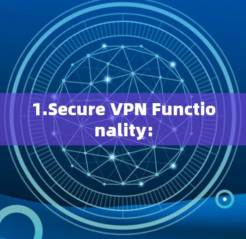 1.Secure VPN Functionality: