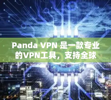 Panda VPN 是一款专业的VPN工具，支持全球范围内的设备使用，提供多样化的服务和功能，适合需要跨国访问的用户。以下是关于Panda VPN 全球节点的详细信息