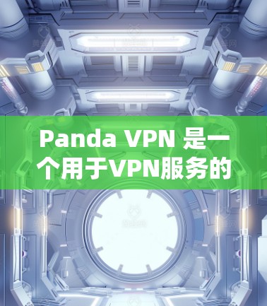 Panda VPN 是一个用于VPN服务的软件，用户可以通过它连接到外部网络，如互联网或本地网络。以下是对Panda VPN服务器和其功能的详细介绍