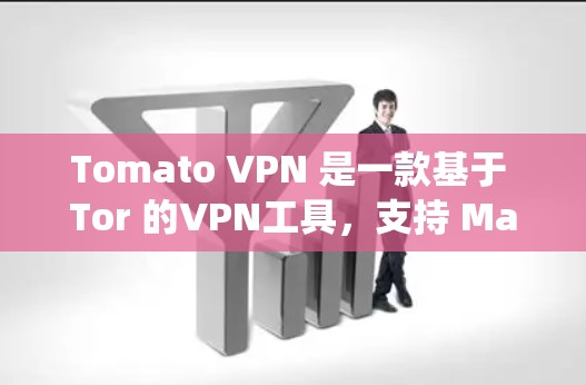 Tomato VPN 是一款基于 Tor 的VPN工具,支持 Mac 操作系统。以下是下载 Tomato VPN 的步骤和指南 Tomato VPN 是一款基于 Tor 的VPN工具,支持 Mac 操作系统。以下是下载 Tomato VPN 的步骤和指南