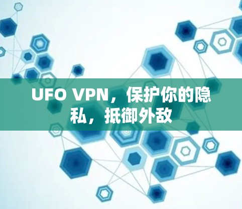 UFO VPN，保护你的隐私，抵御外敌