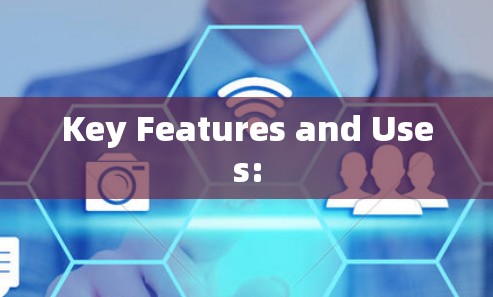 Key Features and Uses:
