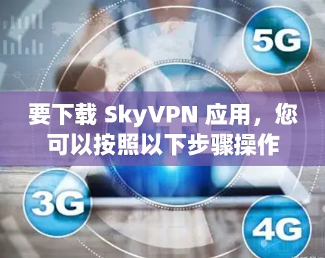 要下载 SkyVPN 应用，您可以按照以下步骤操作