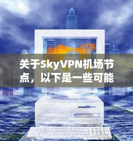 关于SkyVPN机场节点，以下是一些可能的解释和信息