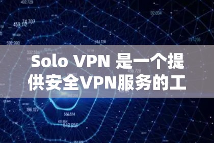 Solo VPN 是一个提供安全VPN服务的工具，通过使用其官网可以访问加密的网络资源。以下是一些关于Solo VPN 的关键信息和使用建议
