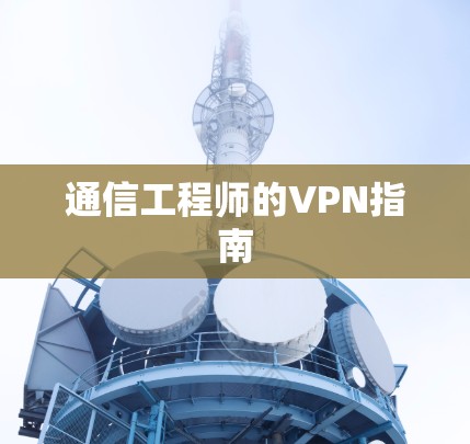 通信工程师的VPN指南