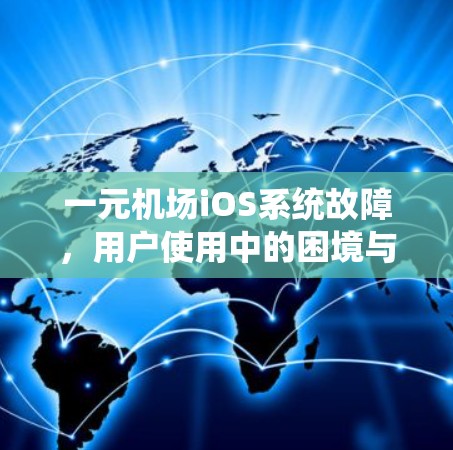 一元机场iOS系统故障，用户使用中的困境与解决方案