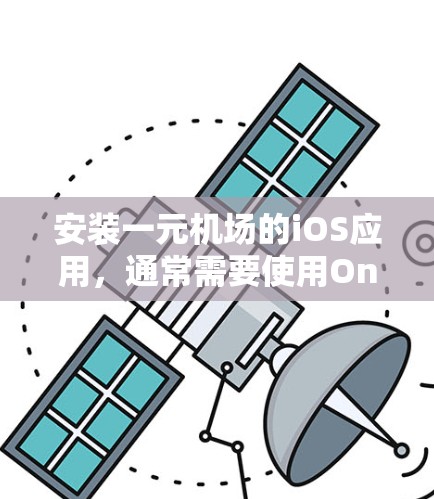 安装一元机场的iOS应用，通常需要使用OneUI。以下是安装步骤的详细指南