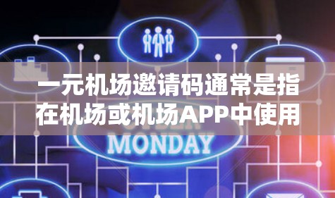 一元机场邀请码通常是指在机场或机场APP中使用的免费或特定的登录方式，用户可以通过以下方式获取