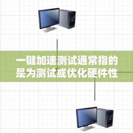 一键加速测试通常指的是为测试或优化硬件性能而使用的加速测试工具或方法。以下是一些建议和步骤，帮助您进行加速测试
