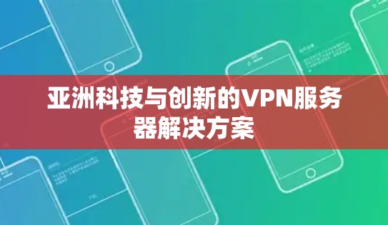 亚洲科技与创新的VPN服务器解决方案