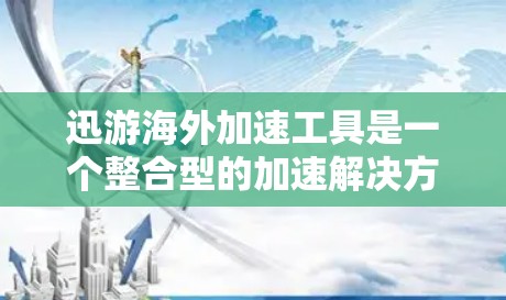 迅游海外加速工具是一个整合型的加速解决方案,旨在帮助用户在海外访问安全可靠的内容。以下是对迅游海外加速工具的详细介绍,涵盖数据整合、实时传输、安全保护和易用性等方面 迅游海外加速工具是一个整合型的加速解决方案,旨在帮助用户在海外访问安全可靠的内容。以下是对迅游海外加速工具的详细介绍,涵盖数据整合、实时传输、安全保护和易用性等方面