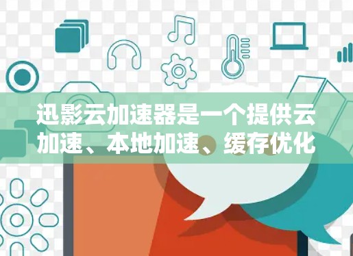 迅影云加速器是一个提供云加速、本地加速、缓存优化、超画质加速等服务的加速网站。以下是迅影云加速器的常见入口和使用建议