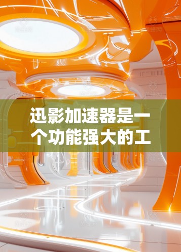 迅影加速器是一个功能强大的工具，帮助用户加速视频和音频文件。以下是一步步的使用指南