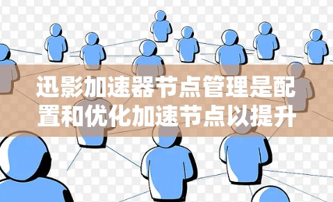 迅影加速器节点管理是配置和优化加速节点以提升用户体验的关键步骤。以下是对节点管理的详细指南 迅影加速器节点管理是配置和优化加速节点以提升用户体验的关键步骤。以下是对节点管理的详细指南