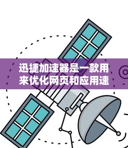 迅捷加速器是一款用来优化网页和应用速度的工具，如果你正在寻找一种高效且易用的方式来提升你的网络速度，迅捷加速器可能会是一个不错的选择。以下是对迅捷加速器的体验评测