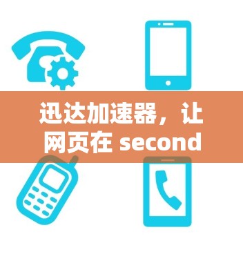 迅达加速器，让网页在 seconds 优化