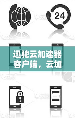 迅驰云加速器客户端，云加速，轻松高效，助力您的加速体验