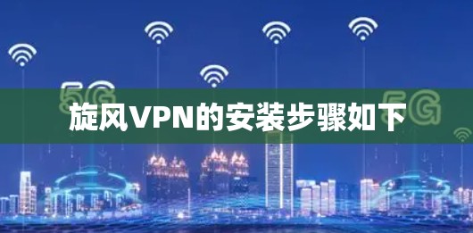 旋风VPN的安装步骤如下