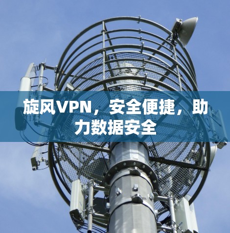 旋风VPN，安全便捷，助力数据安全