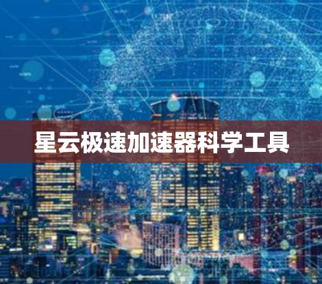 星云极速加速器科学工具