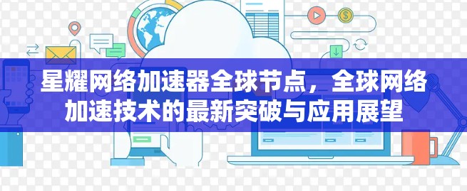 星耀网络加速器全球节点，全球网络加速技术的最新突破与应用展望