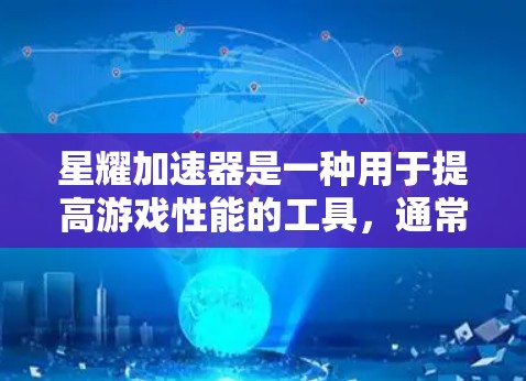 星耀加速器是一种用于提高游戏性能的工具，通常适用于PC和手机等设备。以下是对星耀加速器最新版的一些关键信息