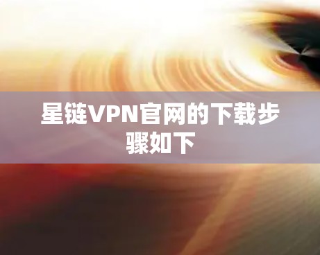 星链VPN官网的下载步骤如下