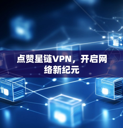 点赞星链VPN，开启网络新纪元