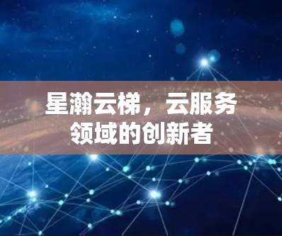 星瀚云梯，云服务领域的创新者