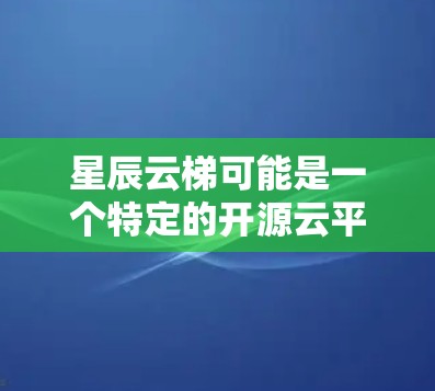 星辰云梯可能是一个特定的开源云平台或工具,具体功能可能取决于其定义。为了提供准确的使用教程,建议您 星辰云梯可能是一个特定的开源云平台或工具,具体功能可能取决于其定义。为了提供准确的使用教程,建议您